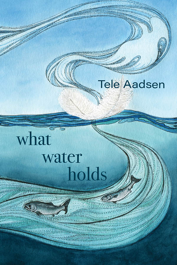 What Water Holds, a book by Tele Aadsen. Front cover with watercolor of salmon under a wave.